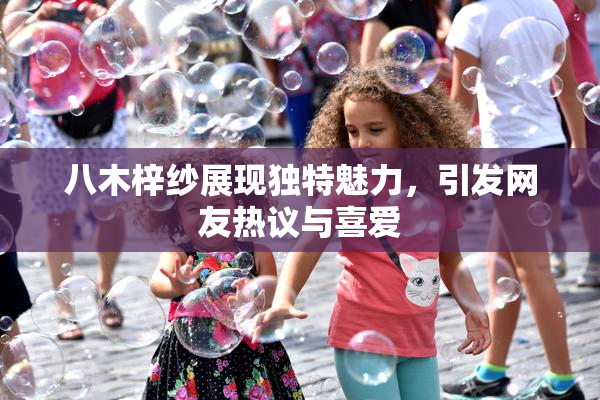 八木梓纱展现独特魅力，引发网友热议与喜爱
