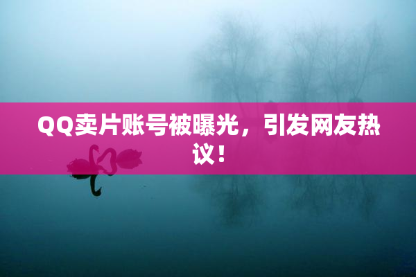 QQ卖片账号被曝光，引发网友热议！