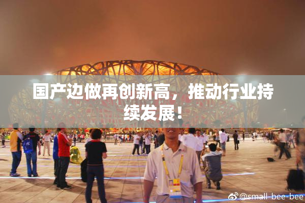 国产边做再创新高，推动行业持续发展！