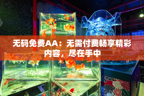 无码免费AA：无需付费畅享精彩内容，尽在手中