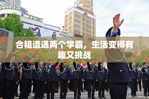 合租遭遇两个学霸，生活变得有趣又挑战