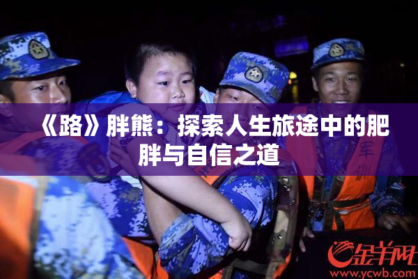 《路》胖熊：探索人生旅途中的肥胖与自信之道