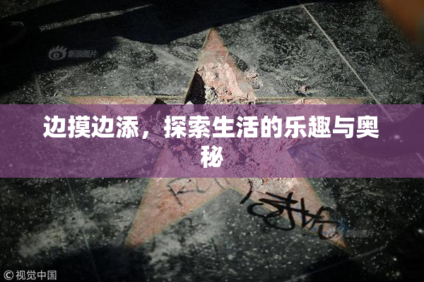 边摸边添，探索生活的乐趣与奥秘