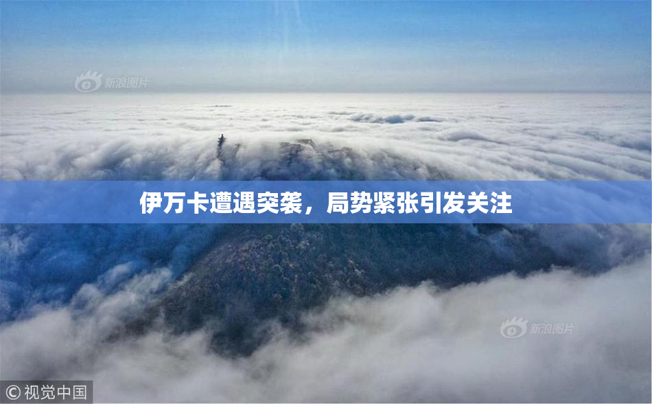 伊万卡遭遇突袭，局势紧张引发关注