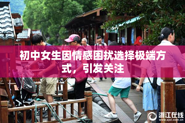初中女生因情感困扰选择极端方式，引发关注