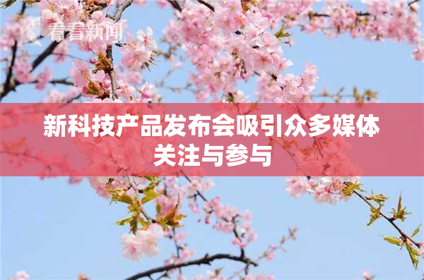 新科技产品发布会吸引众多媒体关注与参与