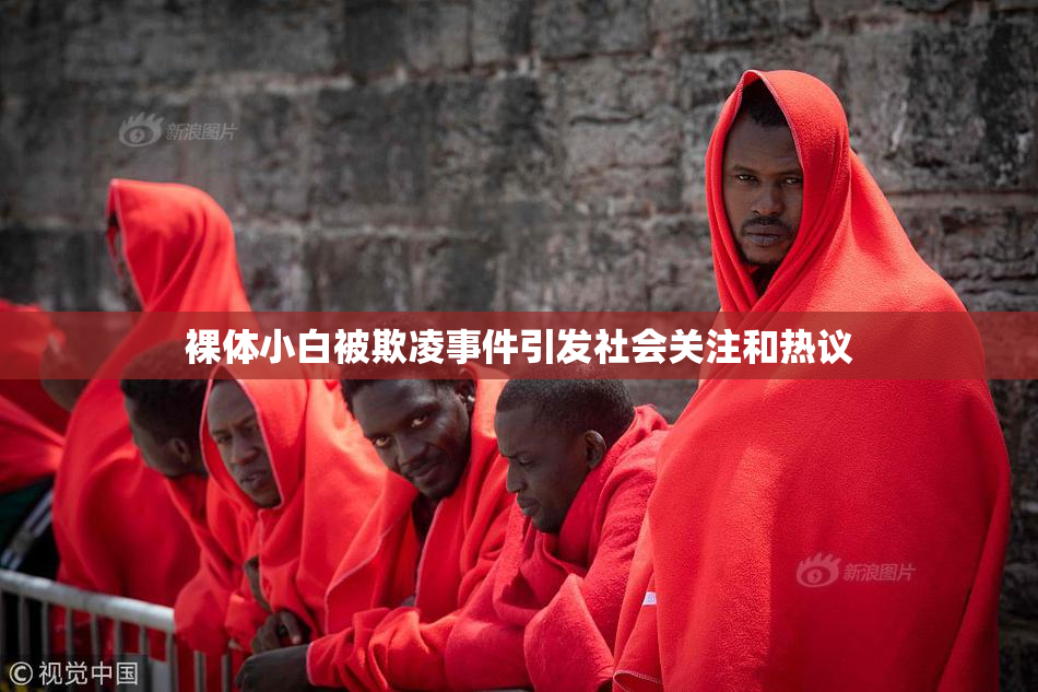 裸体小白被欺凌事件引发社会关注和热议