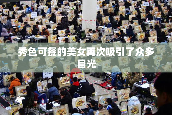 秀色可餐的美女再次吸引了众多目光