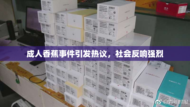 成人香蕉事件引发热议，社会反响强烈