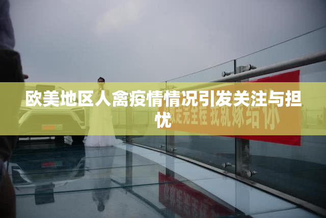 欧美地区人禽疫情情况引发关注与担忧
