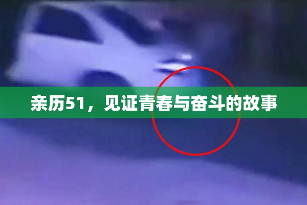 亲历51，见证青春与奋斗的故事