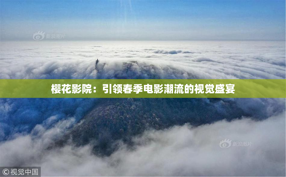樱花影院：引领春季电影潮流的视觉盛宴