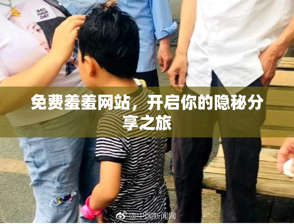免费羞羞网站，开启你的隐秘分享之旅