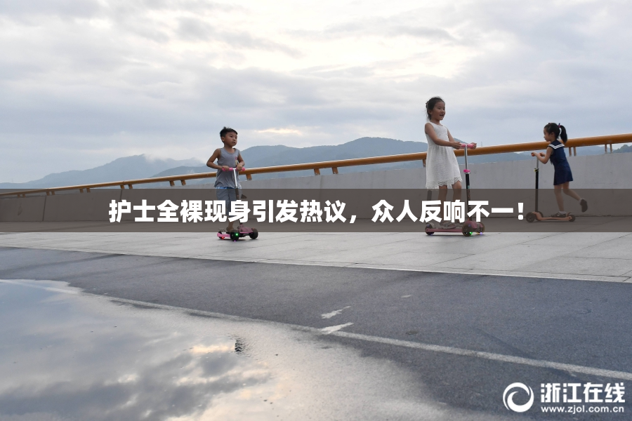 护士全裸现身引发热议，众人反响不一！