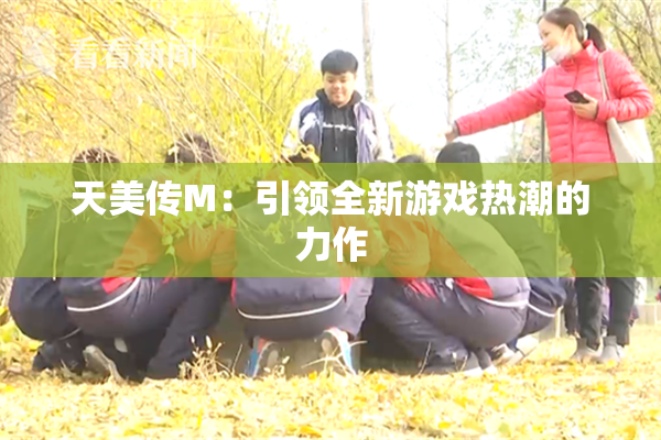 天美传M：引领全新游戏热潮的力作
