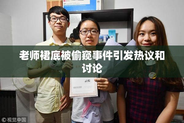 老师裙底被偷窥事件引发热议和讨论