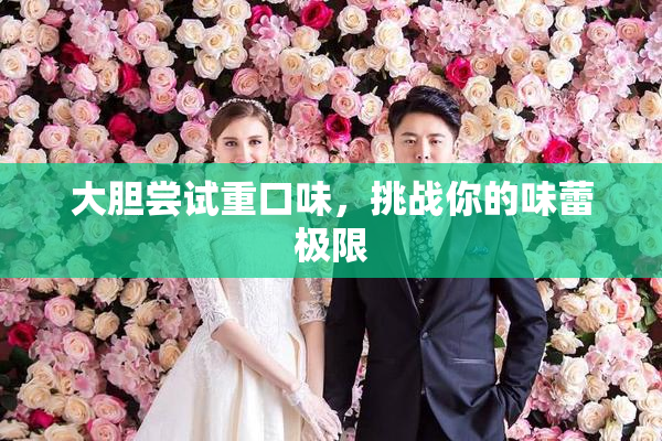 大胆尝试重口味，挑战你的味蕾极限