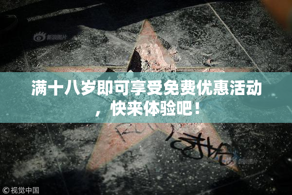 满十八岁即可享受免费优惠活动，快来体验吧！