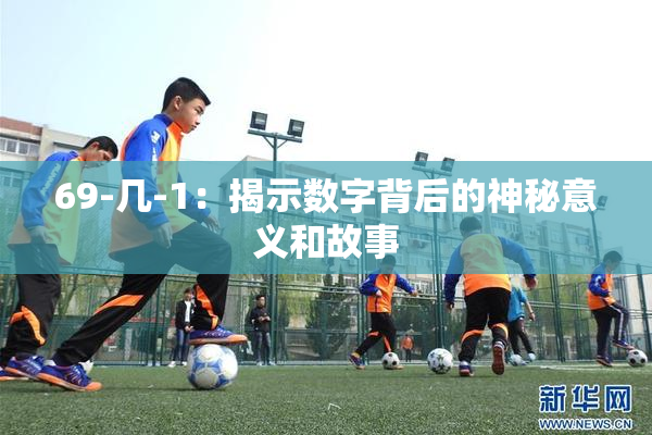 69-几-1：揭示数字背后的神秘意义和故事