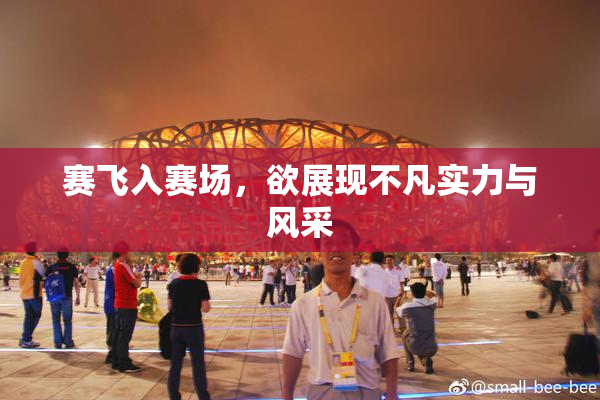 赛飞入赛场，欲展现不凡实力与风采