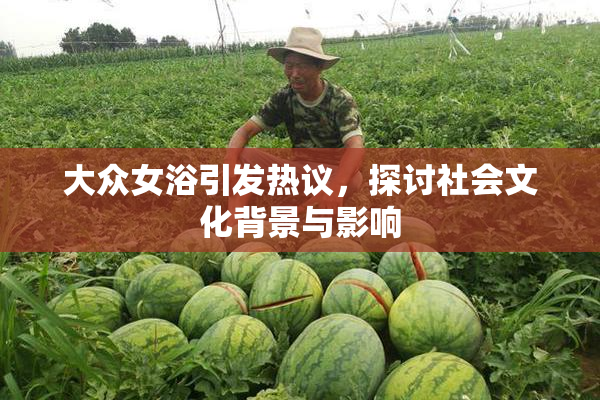 大众女浴引发热议，探讨社会文化背景与影响