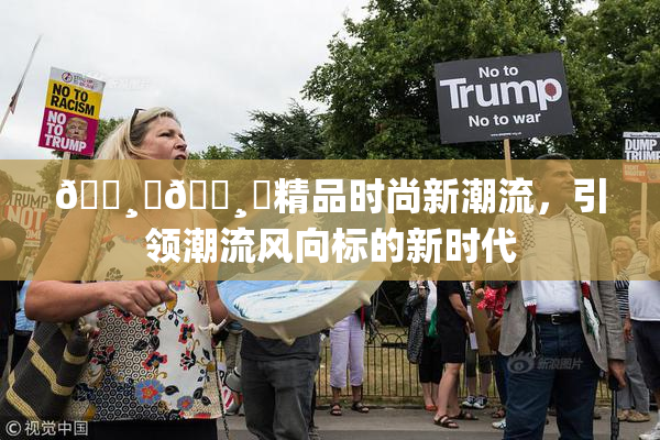 🌸‌🌸‌精品时尚新潮流，引领潮流风向标的新时代
