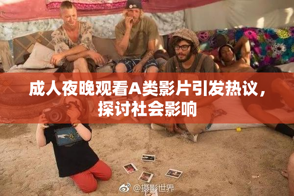 成人夜晚观看A类影片引发热议，探讨社会影响