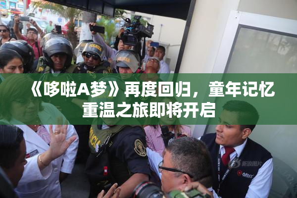 《哆啦A梦》再度回归，童年记忆重温之旅即将开启