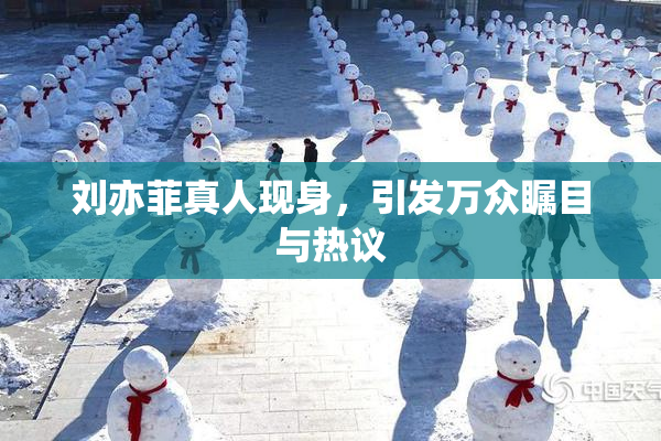 刘亦菲真人现身，引发万众瞩目与热议
