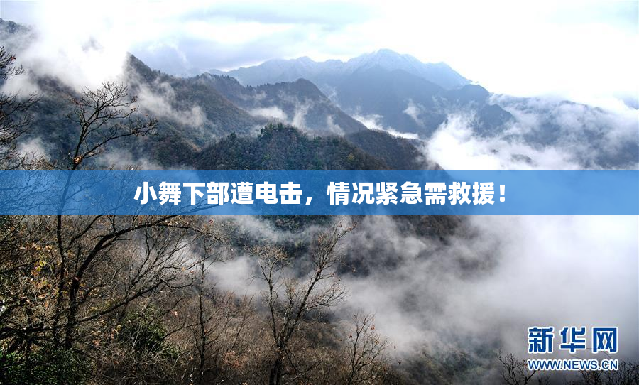 小舞下部遭电击，情况紧急需救援！