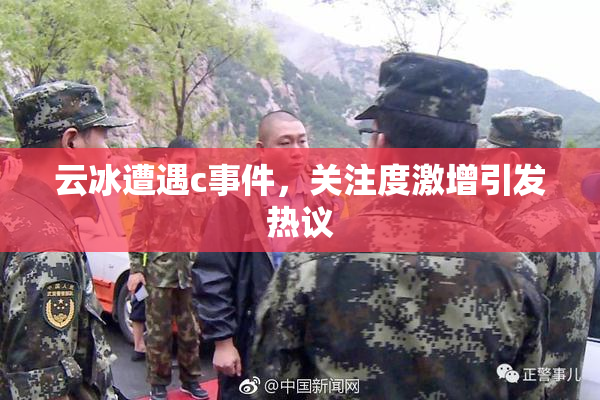 云冰遭遇c事件，关注度激增引发热议