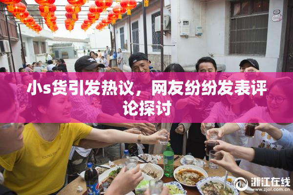 小s货引发热议，网友纷纷发表评论探讨