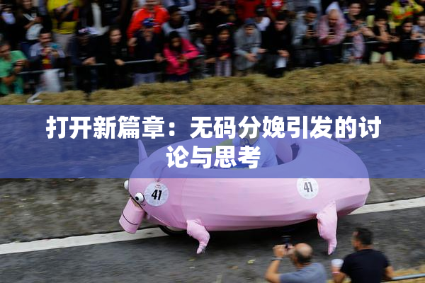 打开新篇章：无码分娩引发的讨论与思考