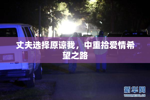 丈夫选择原谅我，中重拾爱情希望之路