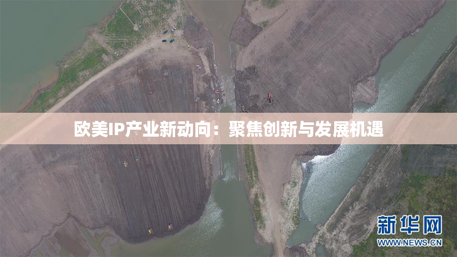 欧美IP产业新动向：聚焦创新与发展机遇