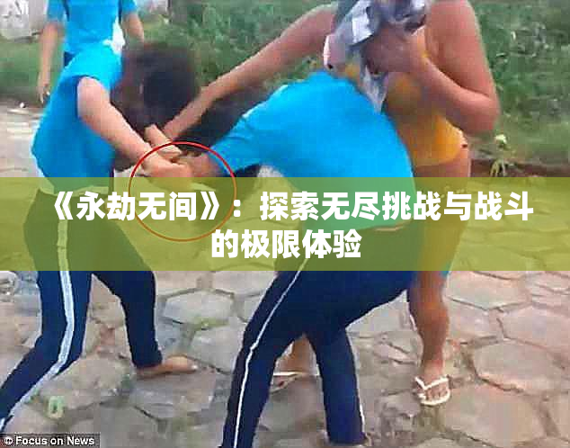 《永劫无间》：探索无尽挑战与战斗的极限体验