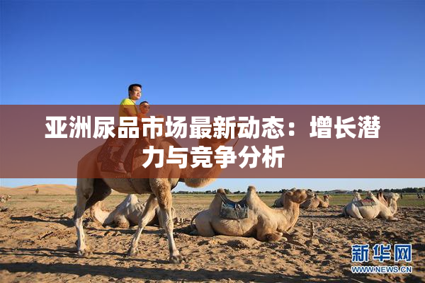 亚洲尿品市场最新动态：增长潜力与竞争分析