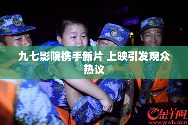 九七影院携手新片 上映引发观众热议