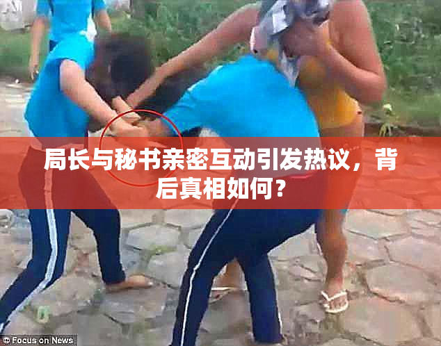 局长与秘书亲密互动引发热议，背后真相如何？