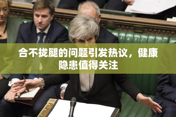 合不拢腿的问题引发热议，健康隐患值得关注