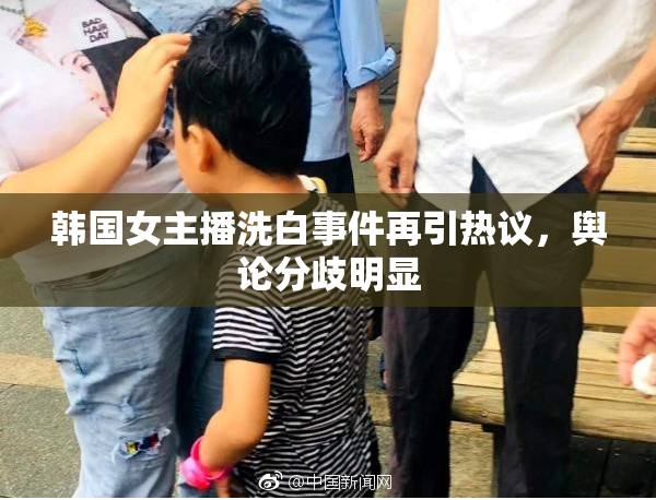 韩国女主播洗白事件再引热议，舆论分歧明显