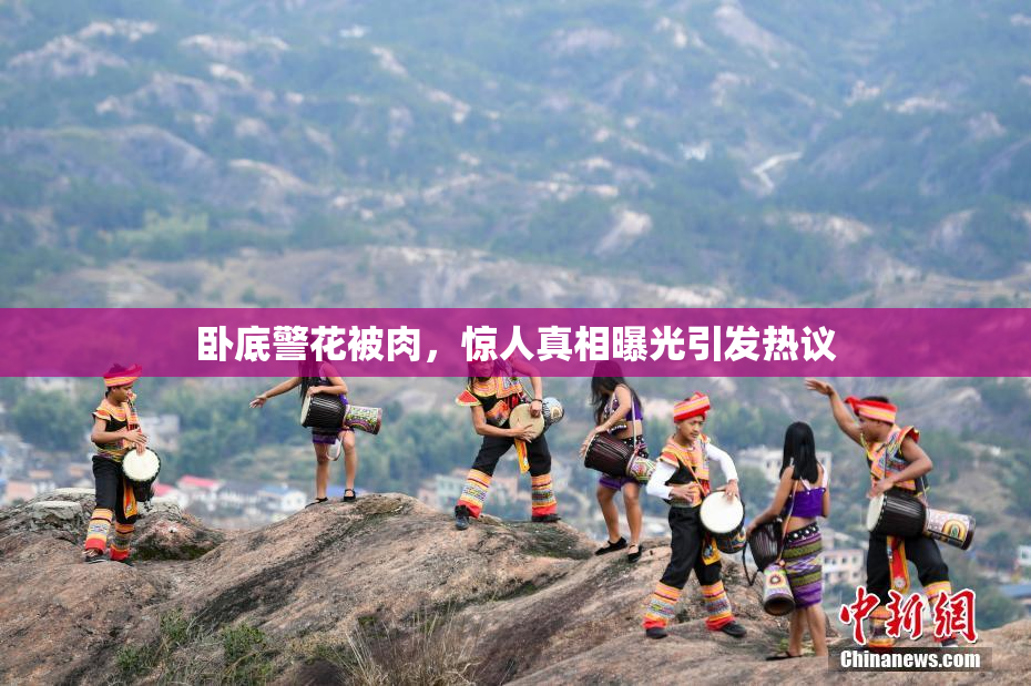 卧底警花被肉，惊人真相曝光引发热议