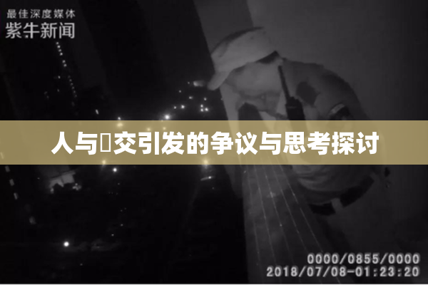 人与嘼交引发的争议与思考探讨