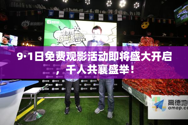 9·1日免费观影活动即将盛大开启，千人共襄盛举！