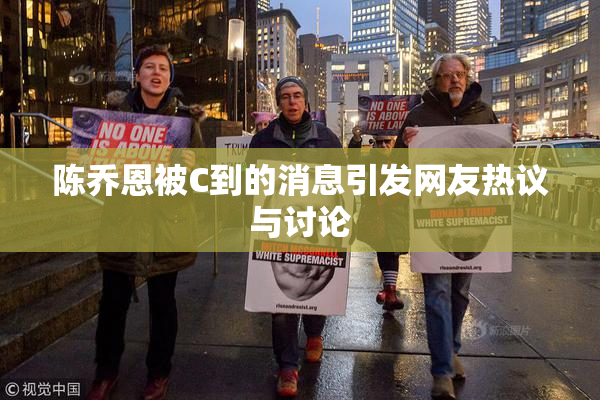 陈乔恩被C到的消息引发网友热议与讨论