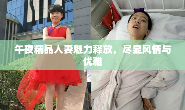 午夜精品人妻魅力释放，尽显风情与优雅