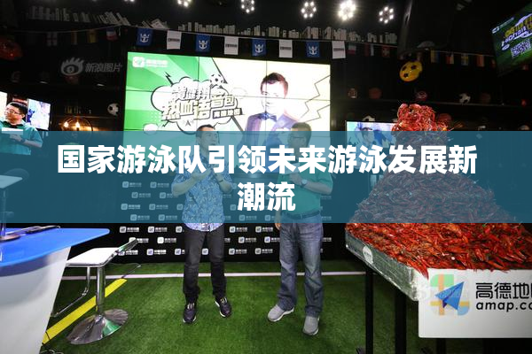 国家游泳队引领未来游泳发展新潮流