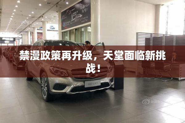 禁漫政策再升级，天堂面临新挑战！