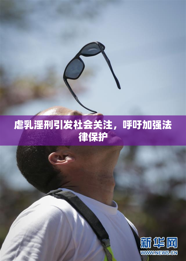 虐乳淫刑引发社会关注，呼吁加强法律保护