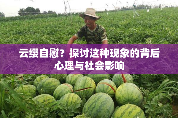 云缨自慰？探讨这种现象的背后心理与社会影响